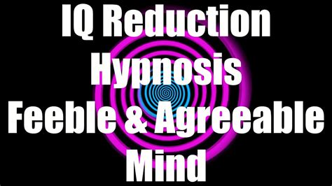 IQ Reduction Hypnosis Feeble & Agreeable Mind .
